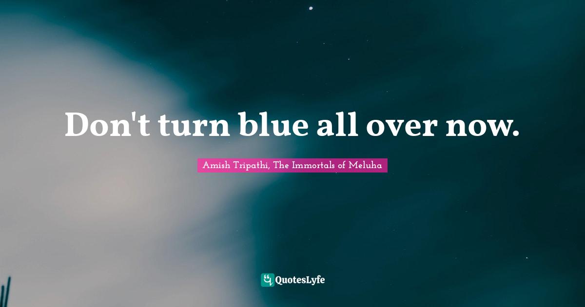 Amish Tripathi Quotes: "Don't turn blue all over now."