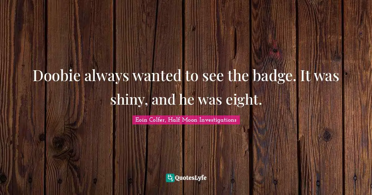Doobie always wanted to see the badge. It was shiny, and he was eight.