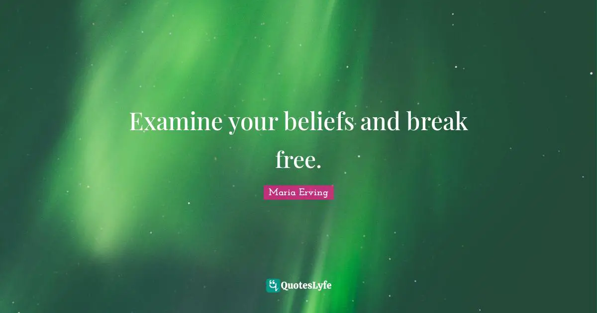 Examine your beliefs and break free.