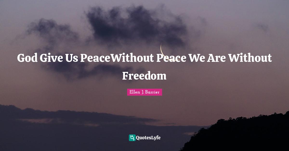 God Give Us PeaceWithout Peace We Are Without Freedom