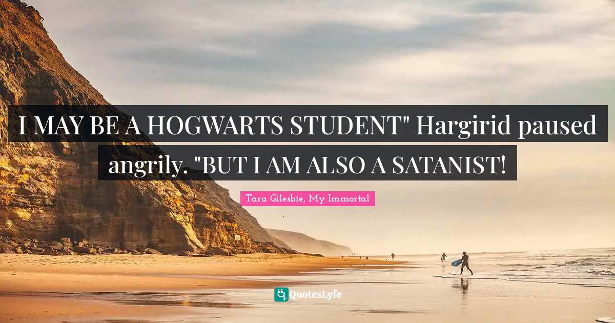 I MAY BE A HOGWARTS STUDENT" Hargirid paused angrily. "BUT I AM ALSO A SATANIST!