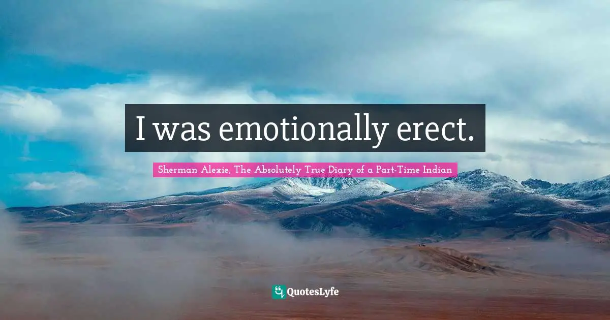 I was emotionally erect.