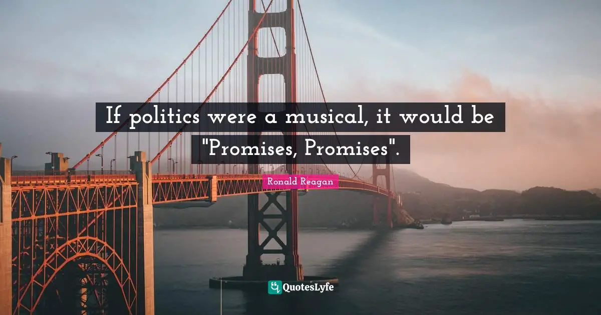 If politics were a musical, it would be "Promises, Promises".