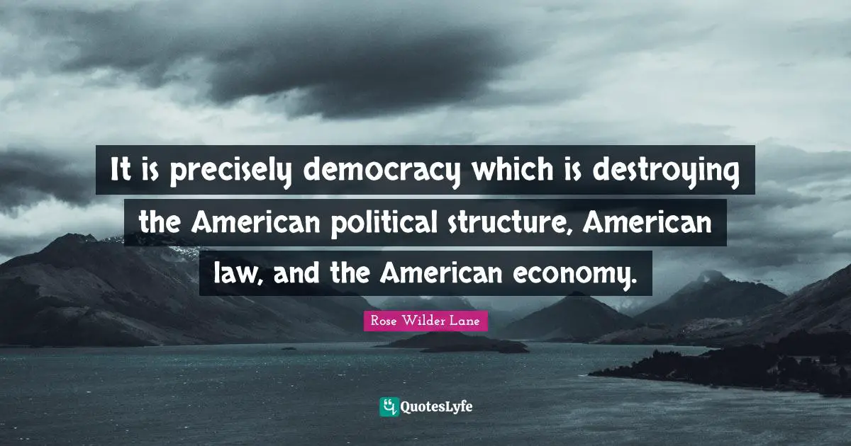 Collectivism Quotes: "It is precisely democracy which is destroying the American political structure, American law, and the American economy."