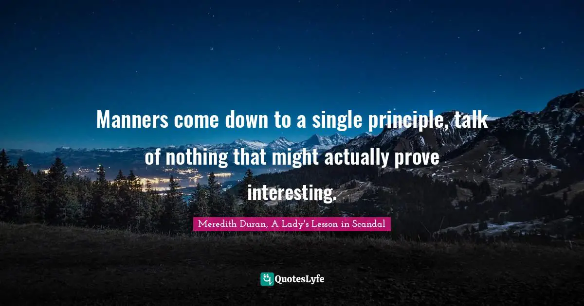 Manners come down to a single principle, talk of nothing that might actually prove interesting.