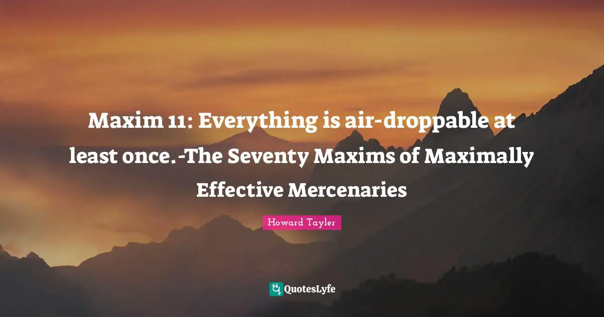 Maxim 11: Everything is air-droppable at least once.-The Seventy Maxims of Maximally Effective Mercenaries