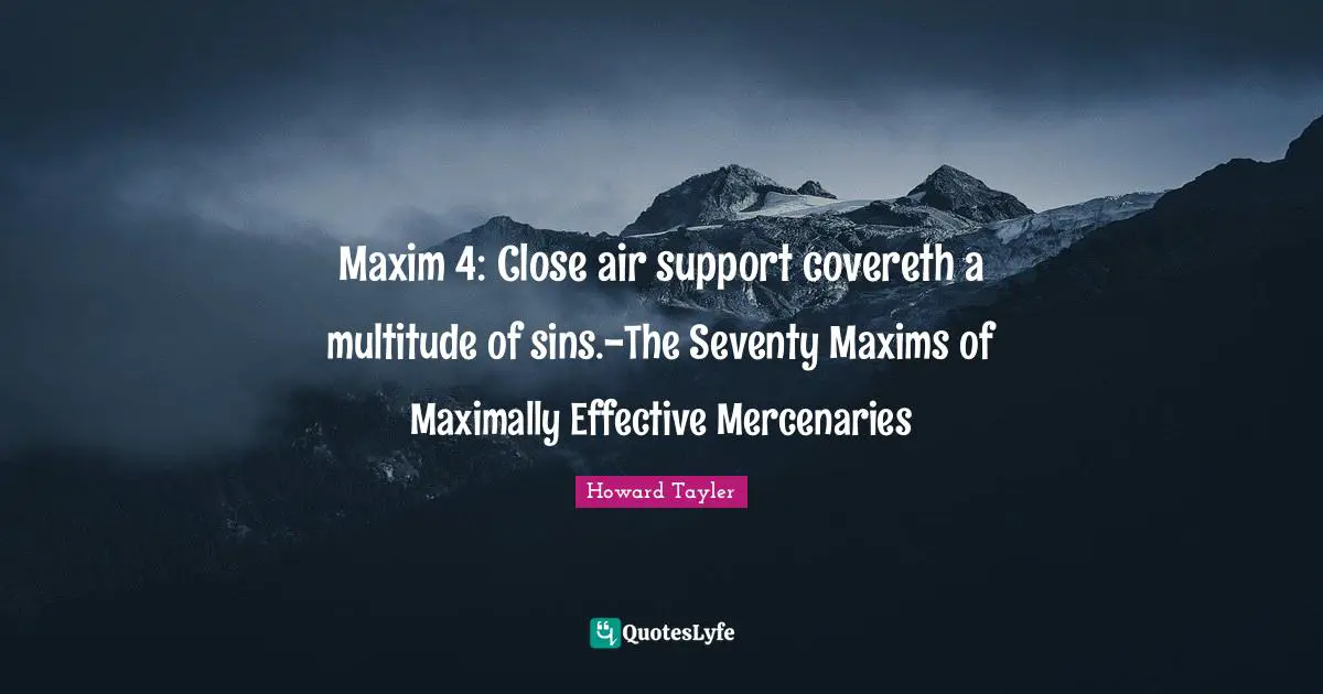 Maxim 4: Close air support covereth a multitude of sins.-The Seventy Maxims of Maximally Effective Mercenaries