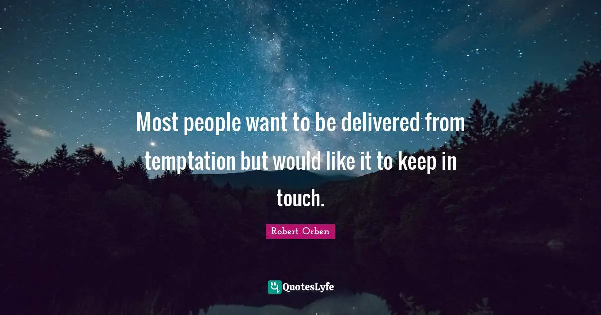 Most people want to be delivered from temptation but would like it to keep in touch.