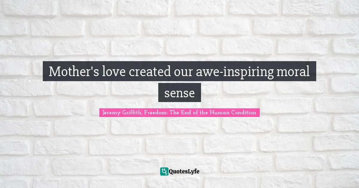 Mother's love created our awe-inspiring moral sense