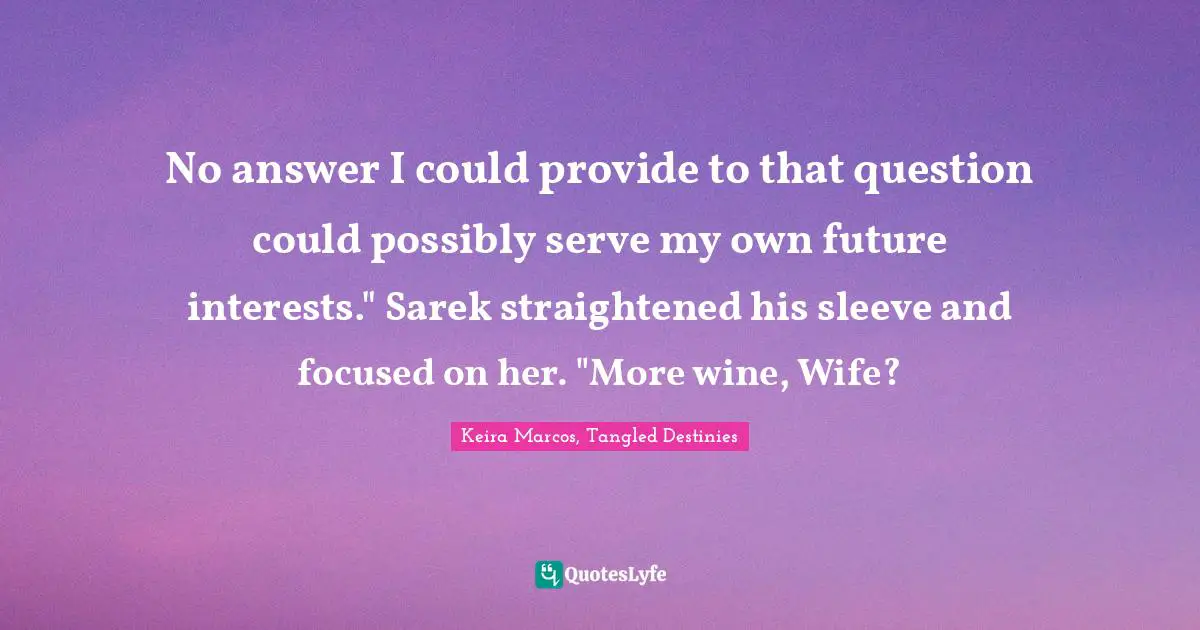 No answer I could provide to that question could possibly serve my own future interests." Sarek straightened his sleeve and focused on her. "More wine, Wife?