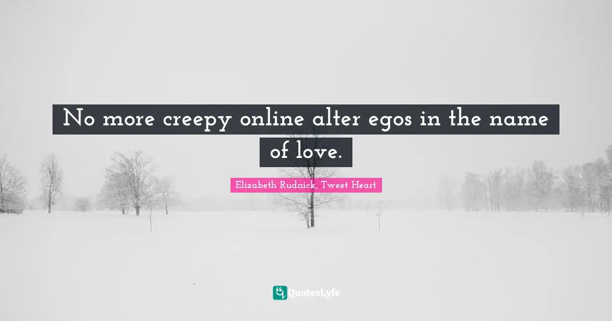 No more creepy online alter egos in the name of love.