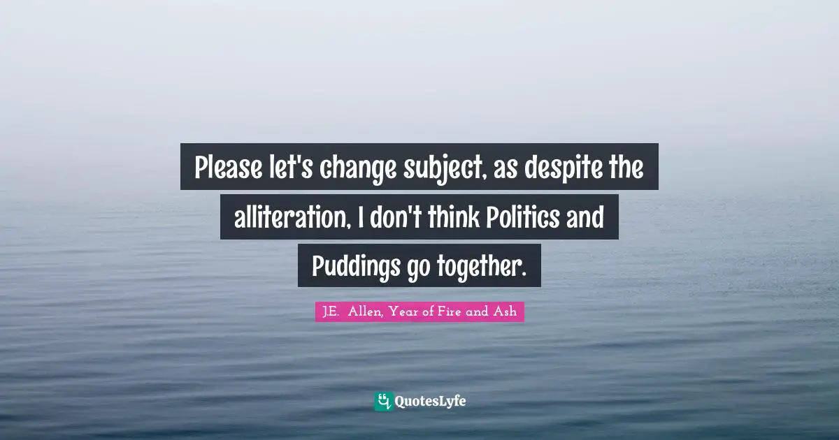 Please let's change subject, as despite the alliteration, I don't think Politics and Puddings go together.