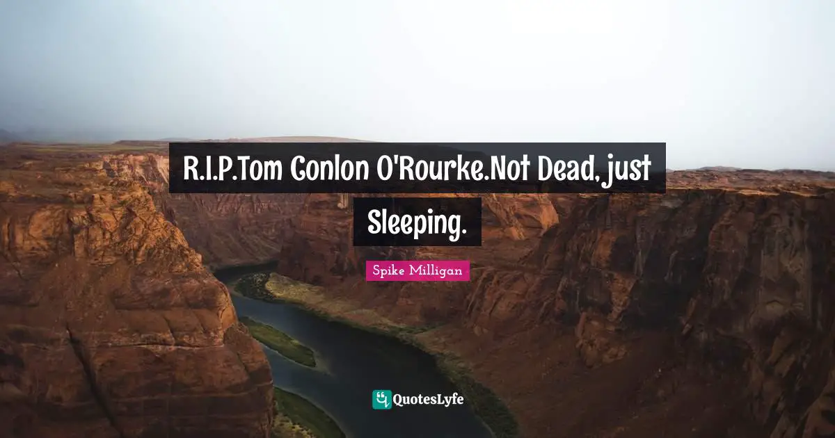 R.I.P.Tom Conlon O'Rourke.Not Dead, just Sleeping.
