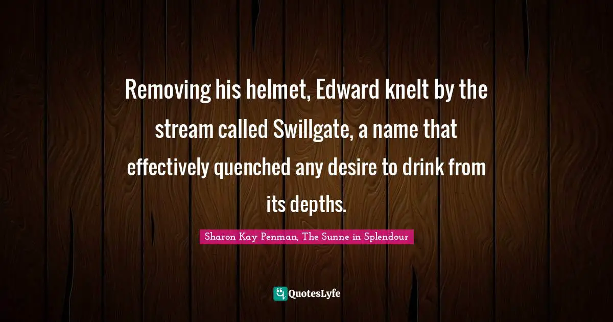 Removing his helmet, Edward knelt by the stream called Swillgate, a name that effectively quenched any desire to drink from its depths.