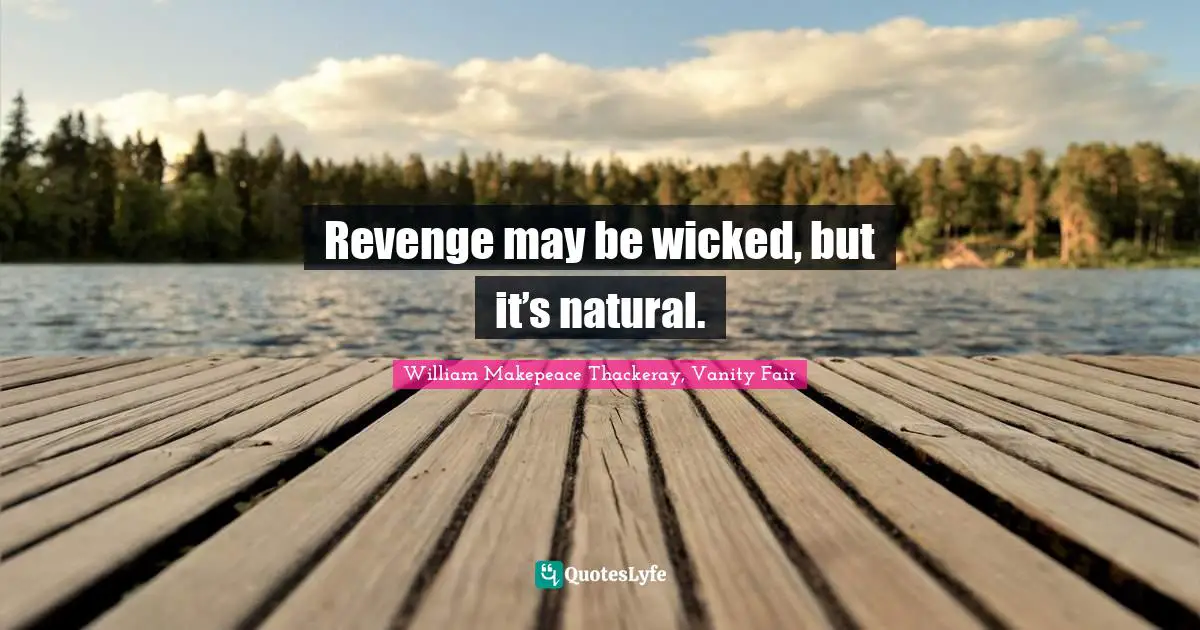 Revenge may be wicked, but it’s natural.