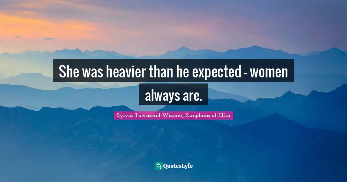 She was heavier than he expected - women always are.