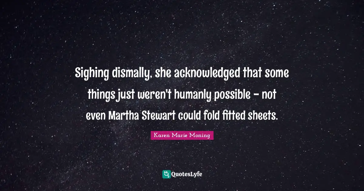 Sighing dismally, she acknowledged that some things just weren't humanly possible - not even Martha Stewart could fold fitted sheets.