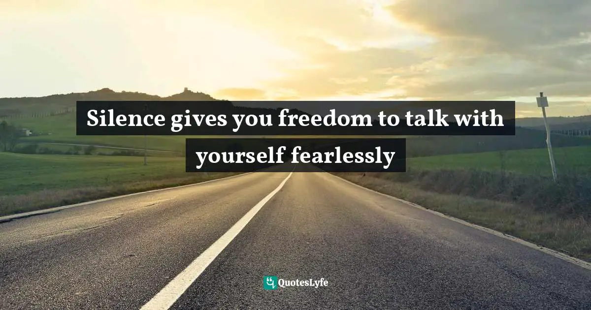Ar Rohit Bhardwaj Quotes: "Silence gives you freedom to talk with yourself fearlessly"