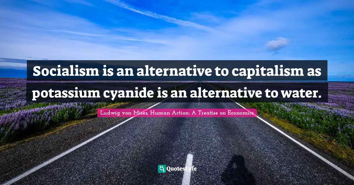Collectivism Quotes: "Socialism is an alternative to capitalism as potassium cyanide is an alternative to water."