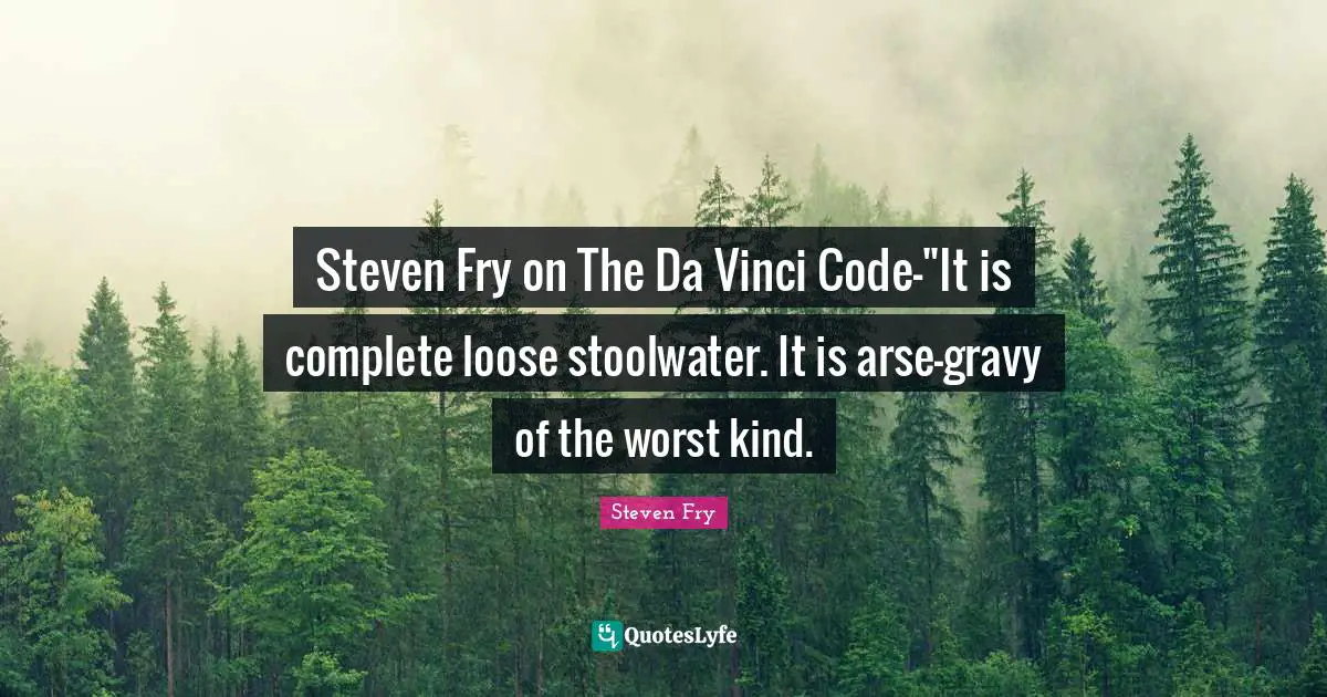 Steven Fry on The Da Vinci Code-"It is complete loose stoolwater. It is arse-gravy of the worst kind.