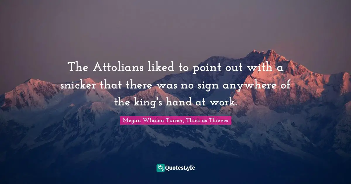 The Attolians liked to point out with a snicker that there was no sign anywhere of the king's hand at work.