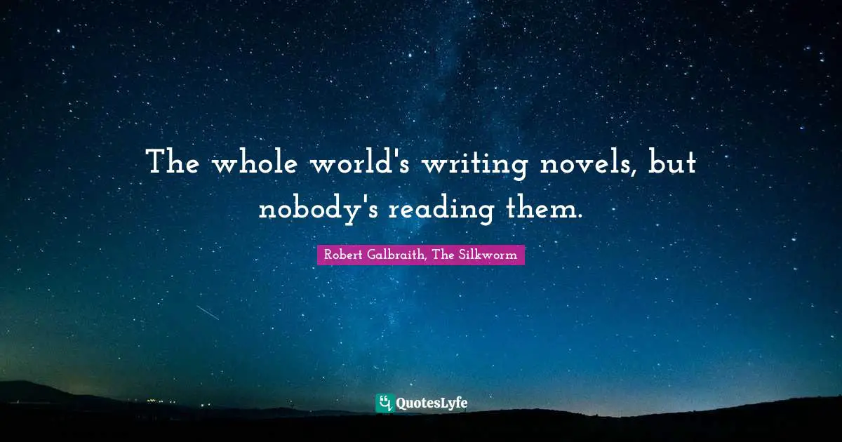 The whole world's writing novels, but nobody's reading them.