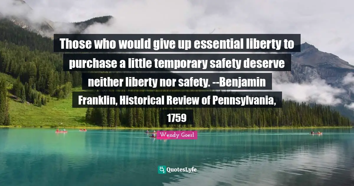 Those who would give up essential liberty to purchase a little temporary safety deserve neither liberty nor safety. --Benjamin Franklin, Historical Review of Pennsylvania, 1759