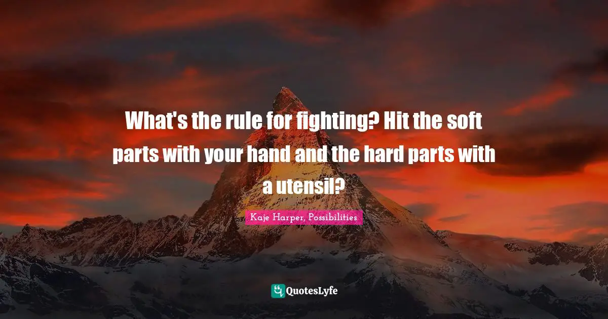 What's the rule for fighting? Hit the soft parts with your hand and the hard parts with a utensil?