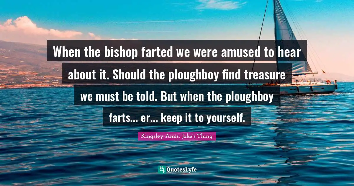 When the bishop farted we were amused to hear about it. Should the ploughboy find treasure we must be told. But when the ploughboy farts... er... keep it to yourself.