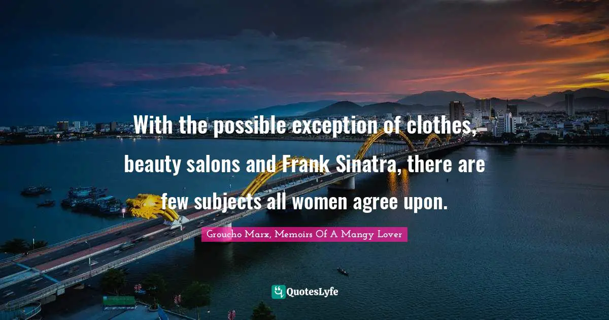With the possible exception of clothes, beauty salons and Frank Sinatra, there are few subjects all women agree upon.