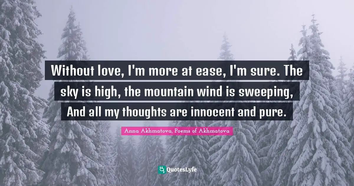 Without love, I'm more at ease, I'm sure. The sky is high, the mountain wind is sweeping, And all my thoughts are innocent and pure.
