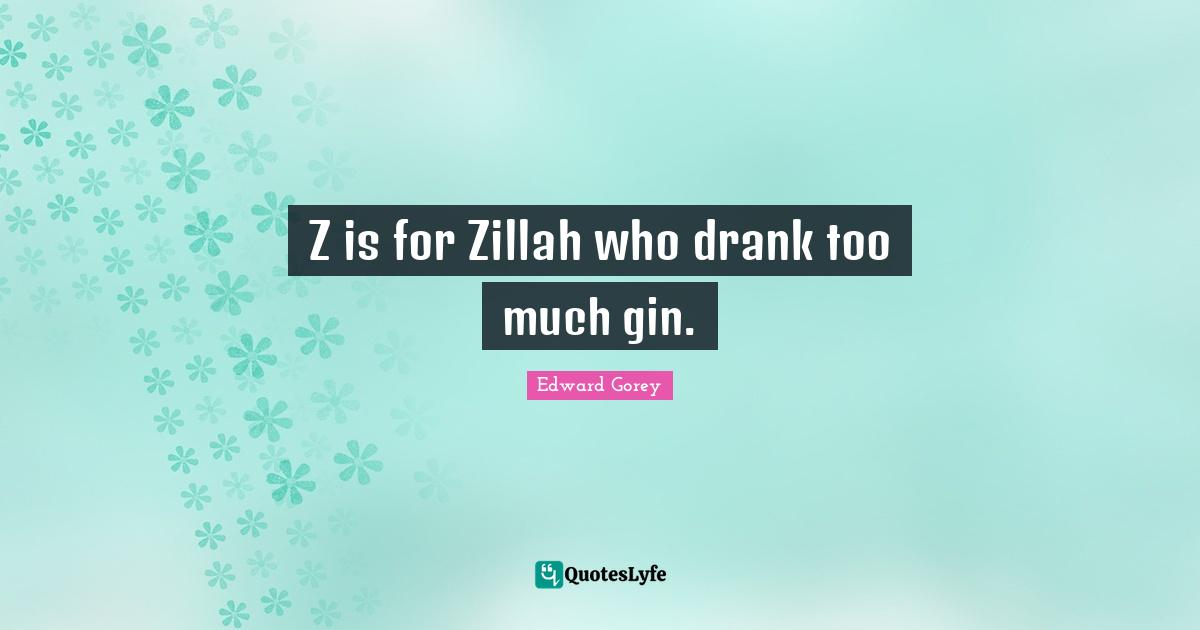 Z is for Zillah who drank too much gin.