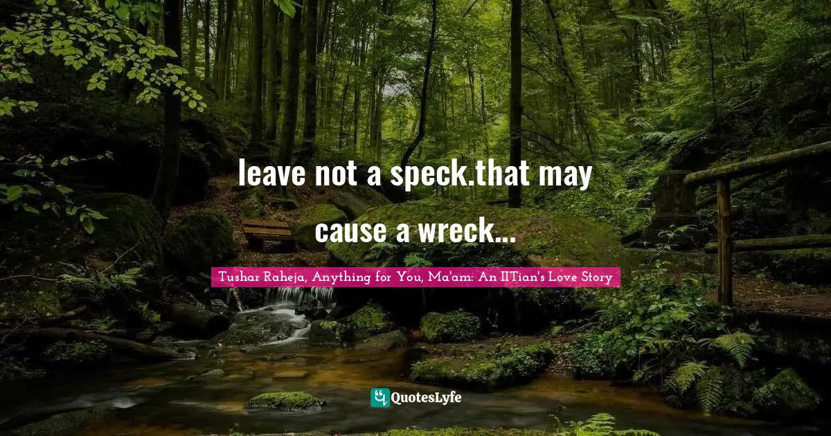 leave not a speck.that may cause a wreck...