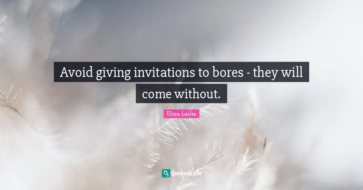 Giving In Quotes: "Avoid giving invitations to bores - they will come without."