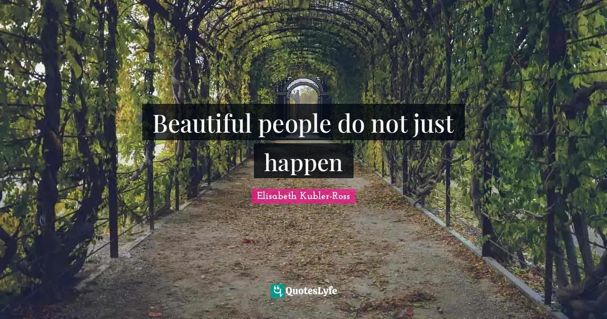 Beautiful people do not just happen