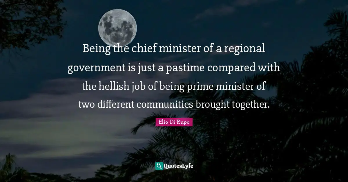 Pastime Quotes: "Being the chief minister of a regional government is just a pastime compared with the hellish job of being prime minister of two different communities brought together."