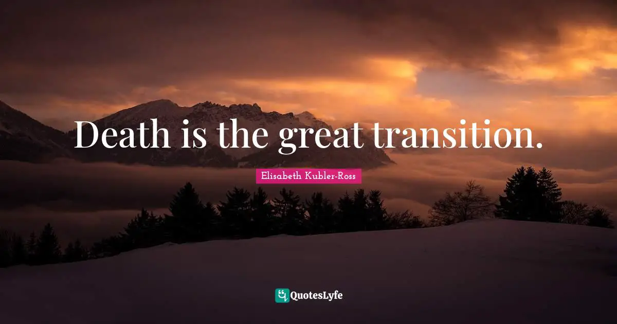 Death is the great transition.