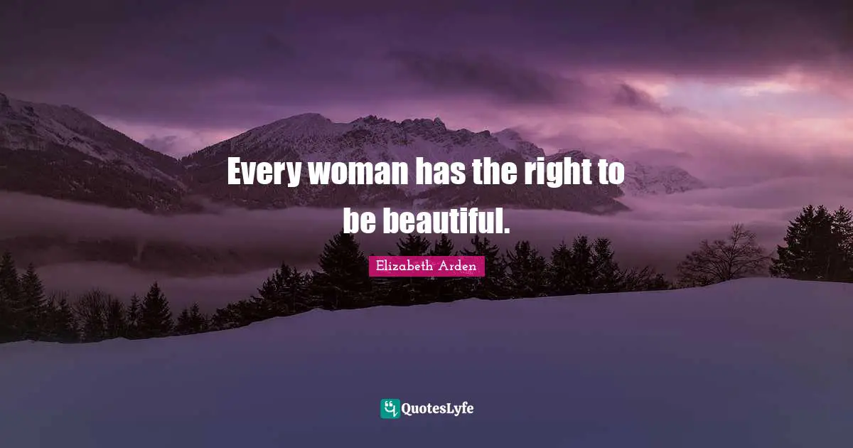 Every woman has the right to be beautiful.