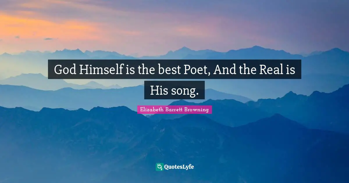 God Himself is the best Poet, And the Real is His song.