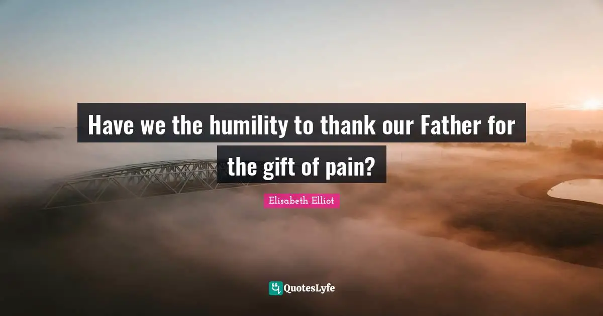 Have we the humility to thank our Father for the gift of pain?