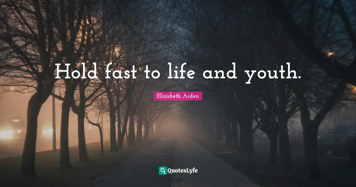 Hold Fast Quotes: "Hold fast to life and youth."