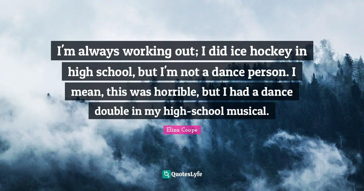 I'm always working out; I did ice hockey in high school, but I'm not a dance person. I mean, this was horrible, but I had a dance double in my high-school musical.