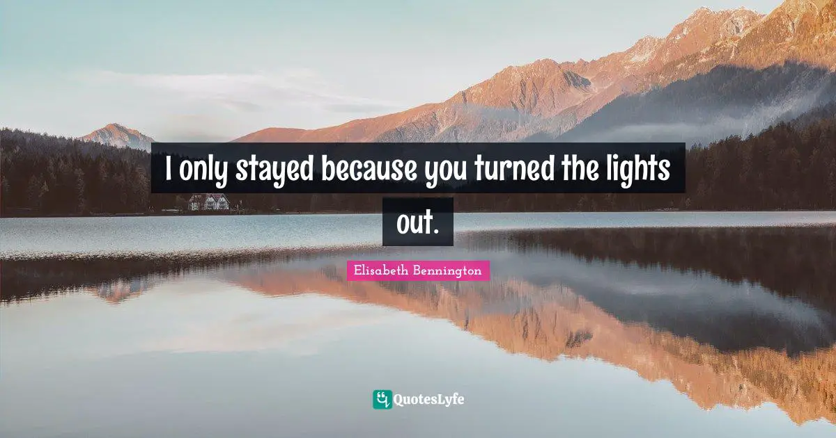 Heartless Quotes: "I only stayed because you turned the lights out."