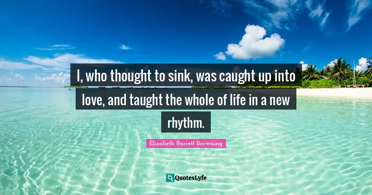 I, who thought to sink, was caught up into love, and taught the whole of life in a new rhythm.
