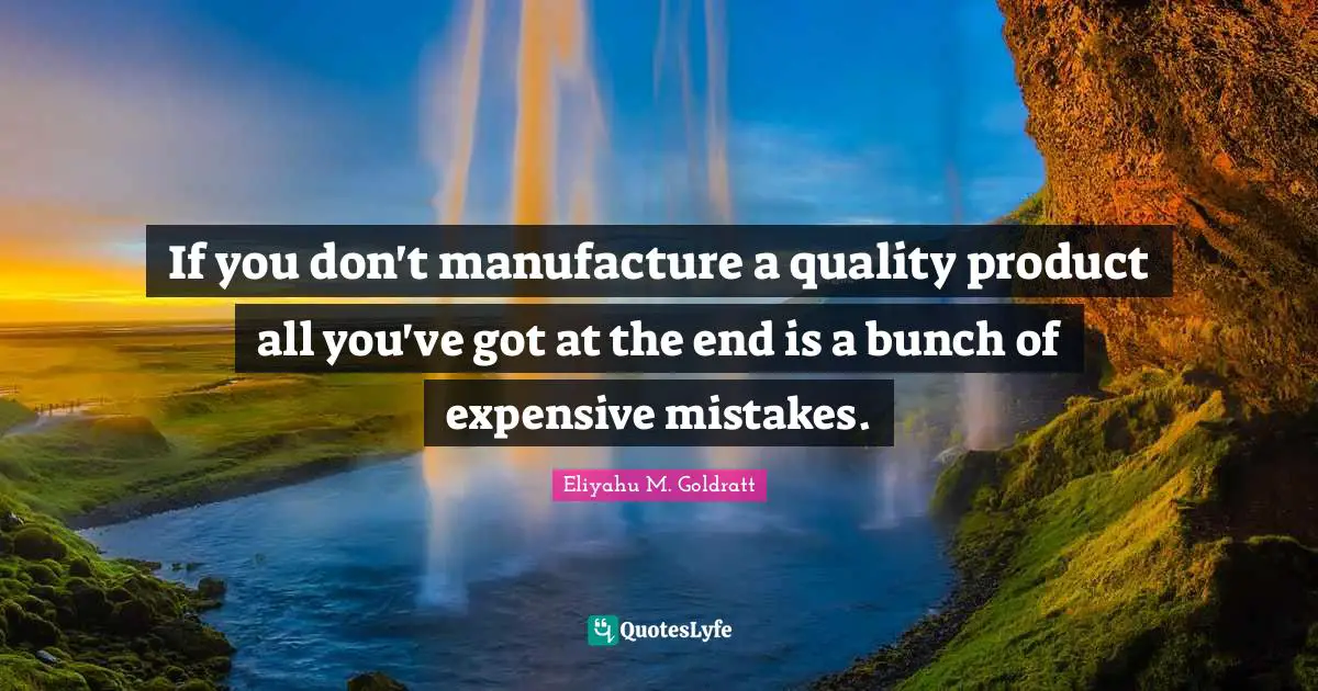 Bunch Quotes: "If you don't manufacture a quality product all you've got at the end is a bunch of expensive mistakes."