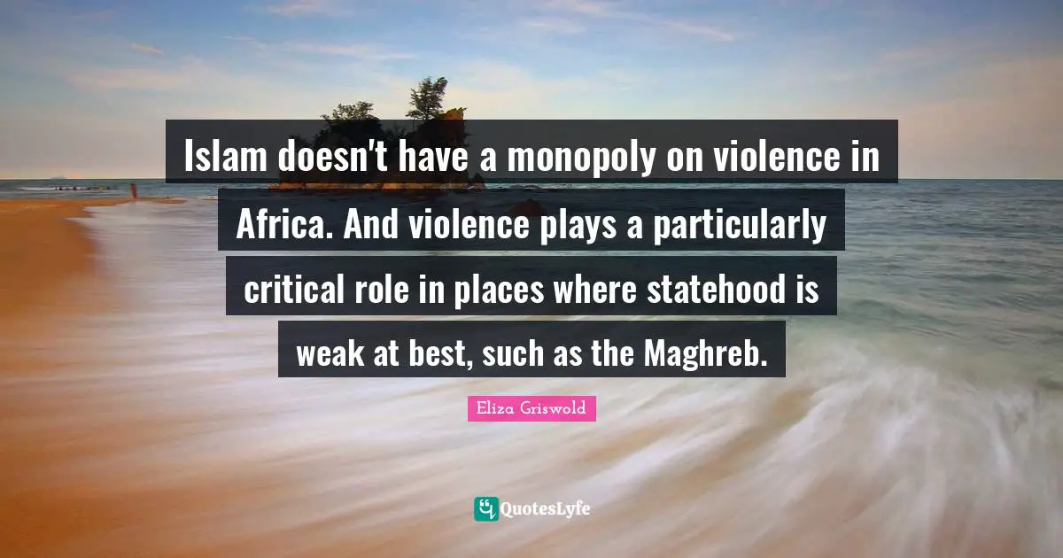Islam doesn't have a monopoly on violence in Africa. And violence plays a particularly critical role in places where statehood is weak at best, such as the Maghreb.