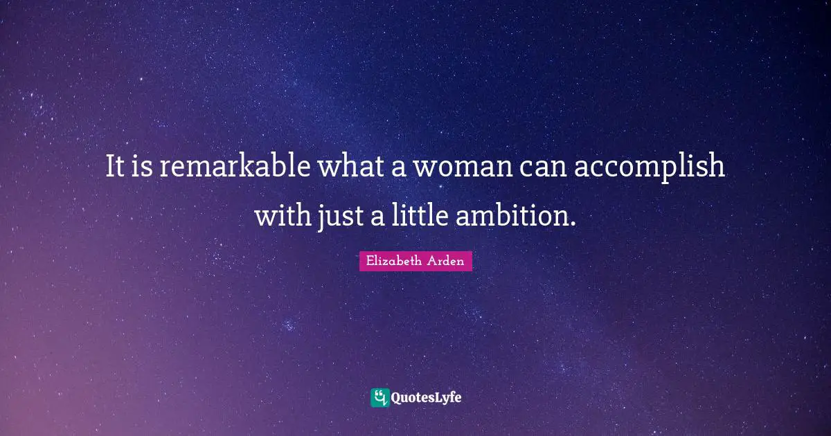 It is remarkable what a woman can accomplish with just a little ambition.
