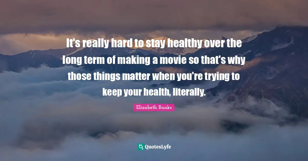 It's really hard to stay healthy over the long term of making a movie so that's why those things matter when you're trying to keep your health, literally.
