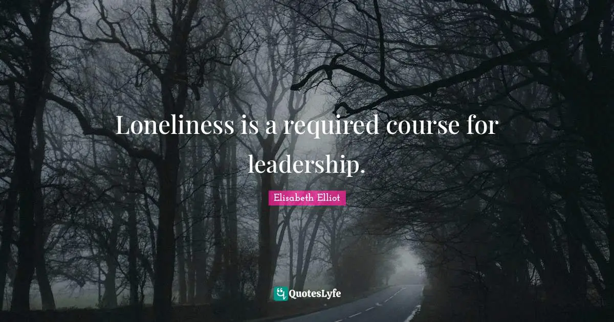 Loneliness is a required course for leadership.