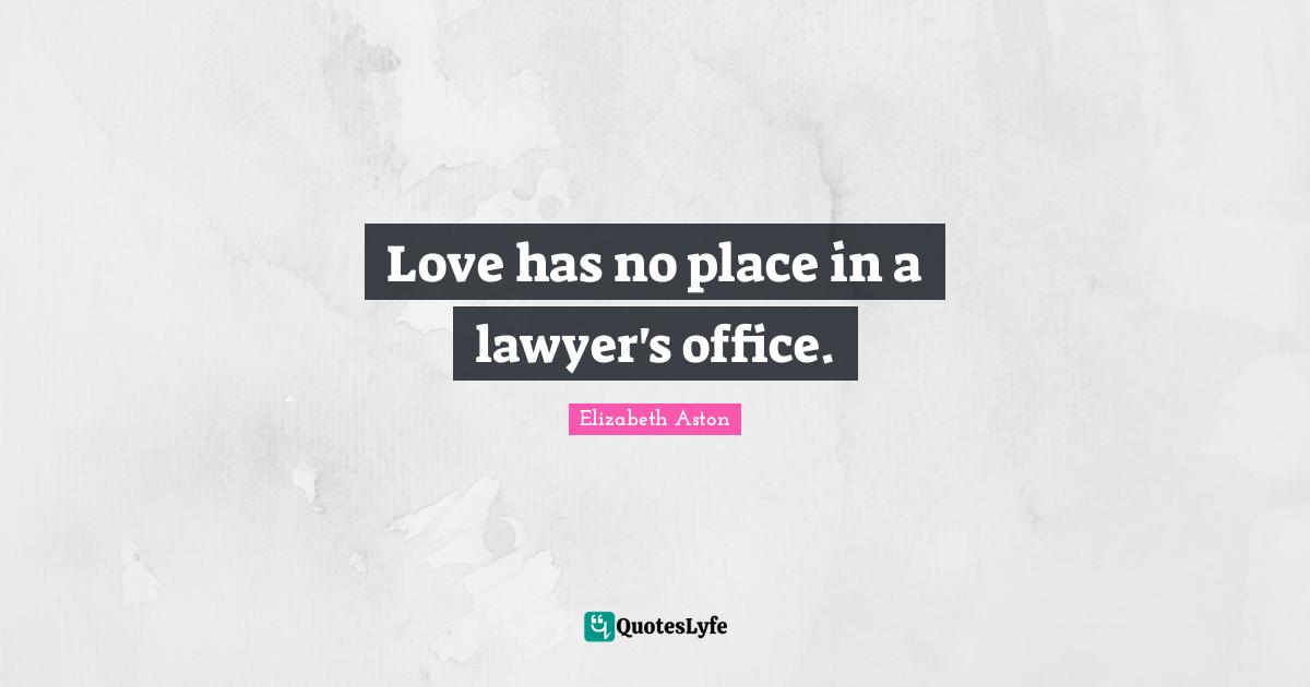 Love has no place in a lawyer's office.